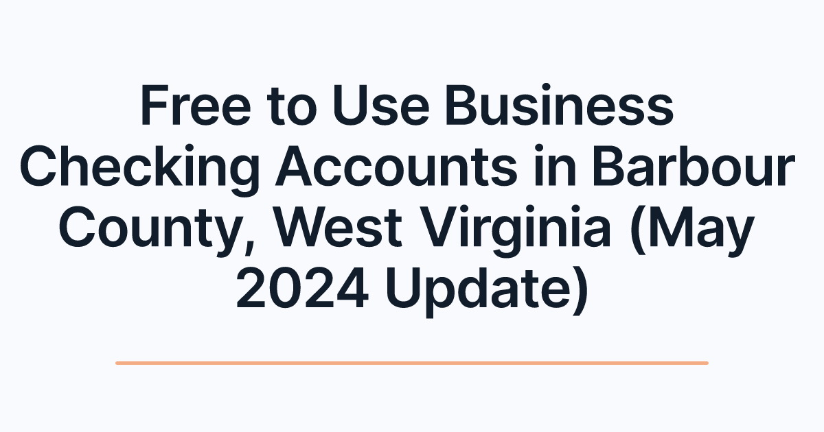 Free to Use Business Checking Accounts in Barbour County, West Virginia (May 2024 Update)